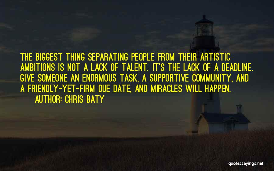 Chris Baty Quotes: The Biggest Thing Separating People From Their Artistic Ambitions Is Not A Lack Of Talent. It's The Lack Of A