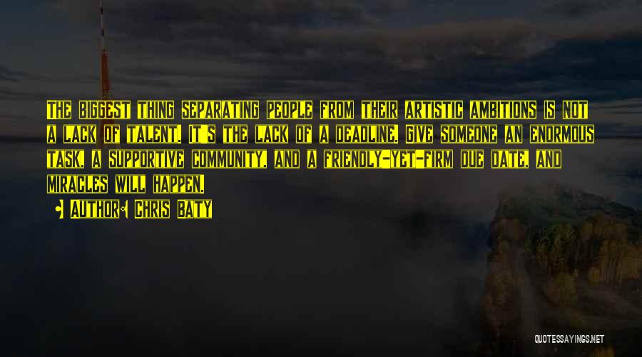 Chris Baty Quotes: The Biggest Thing Separating People From Their Artistic Ambitions Is Not A Lack Of Talent. It's The Lack Of A