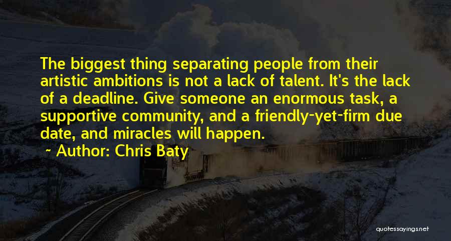 Chris Baty Quotes: The Biggest Thing Separating People From Their Artistic Ambitions Is Not A Lack Of Talent. It's The Lack Of A