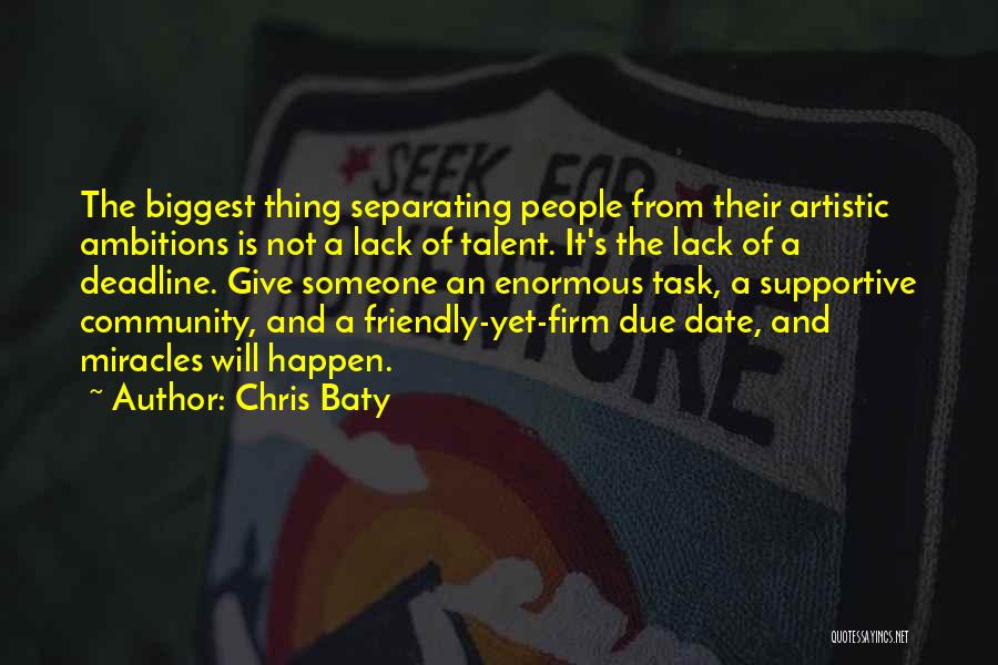 Chris Baty Quotes: The Biggest Thing Separating People From Their Artistic Ambitions Is Not A Lack Of Talent. It's The Lack Of A