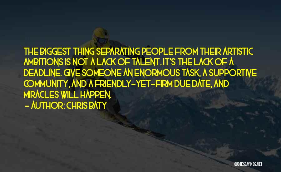 Chris Baty Quotes: The Biggest Thing Separating People From Their Artistic Ambitions Is Not A Lack Of Talent. It's The Lack Of A