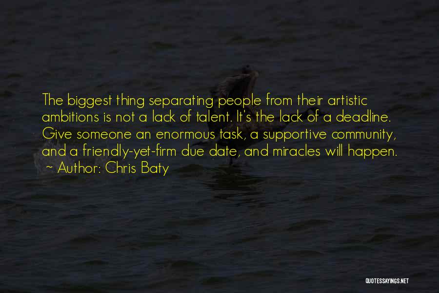 Chris Baty Quotes: The Biggest Thing Separating People From Their Artistic Ambitions Is Not A Lack Of Talent. It's The Lack Of A