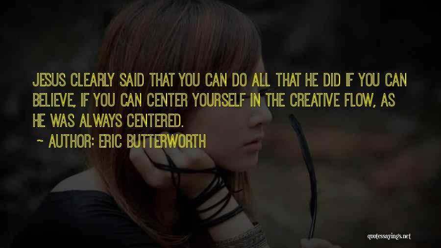 Eric Butterworth Quotes: Jesus Clearly Said That You Can Do All That He Did If You Can Believe, If You Can Center Yourself