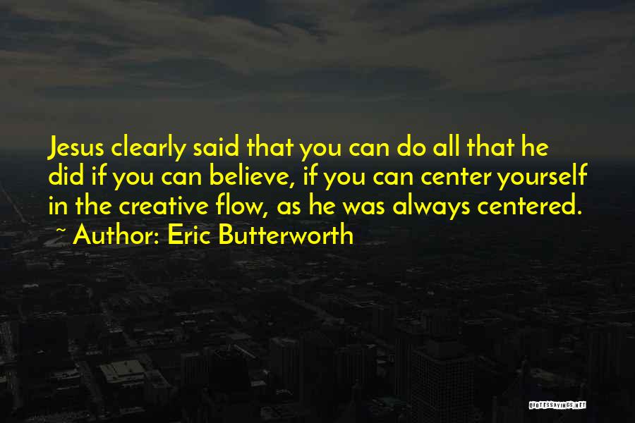 Eric Butterworth Quotes: Jesus Clearly Said That You Can Do All That He Did If You Can Believe, If You Can Center Yourself