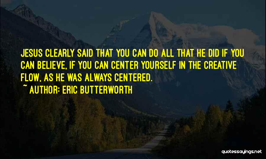 Eric Butterworth Quotes: Jesus Clearly Said That You Can Do All That He Did If You Can Believe, If You Can Center Yourself