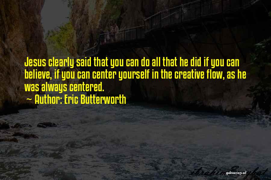 Eric Butterworth Quotes: Jesus Clearly Said That You Can Do All That He Did If You Can Believe, If You Can Center Yourself