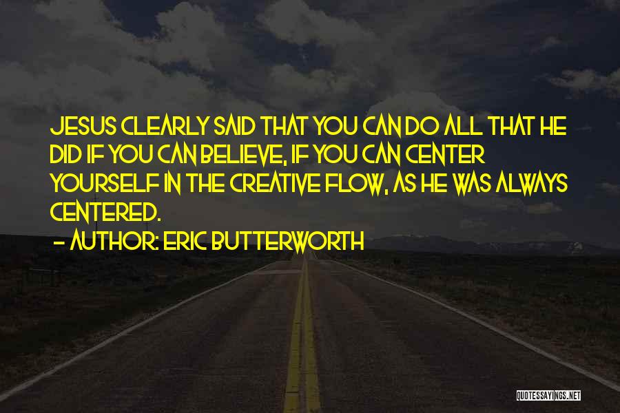 Eric Butterworth Quotes: Jesus Clearly Said That You Can Do All That He Did If You Can Believe, If You Can Center Yourself