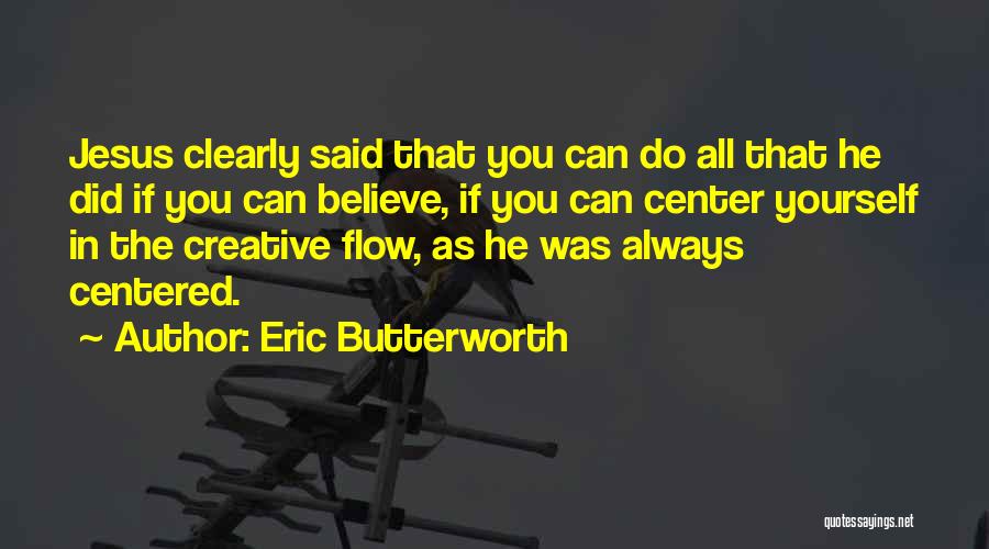 Eric Butterworth Quotes: Jesus Clearly Said That You Can Do All That He Did If You Can Believe, If You Can Center Yourself