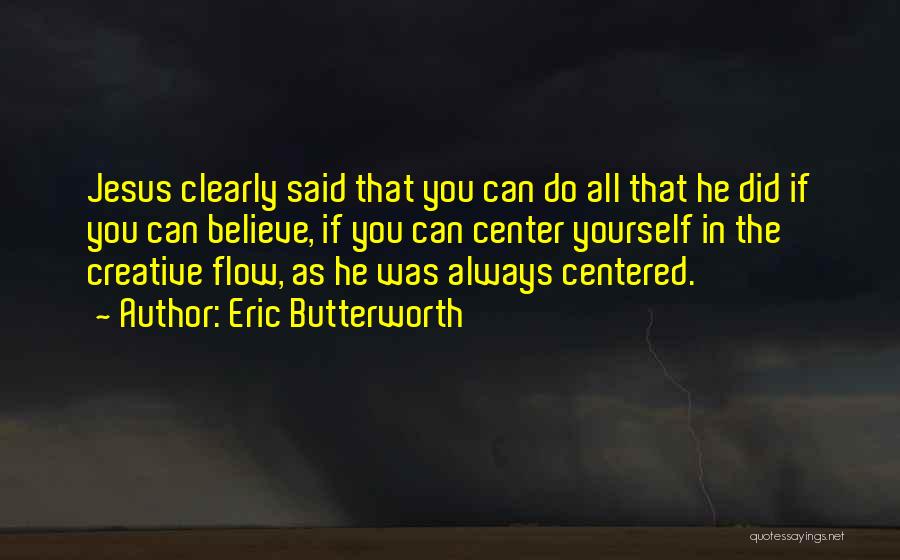 Eric Butterworth Quotes: Jesus Clearly Said That You Can Do All That He Did If You Can Believe, If You Can Center Yourself