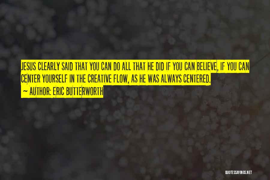 Eric Butterworth Quotes: Jesus Clearly Said That You Can Do All That He Did If You Can Believe, If You Can Center Yourself