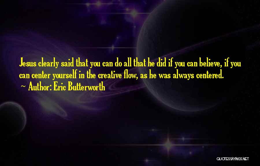 Eric Butterworth Quotes: Jesus Clearly Said That You Can Do All That He Did If You Can Believe, If You Can Center Yourself