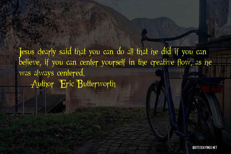 Eric Butterworth Quotes: Jesus Clearly Said That You Can Do All That He Did If You Can Believe, If You Can Center Yourself