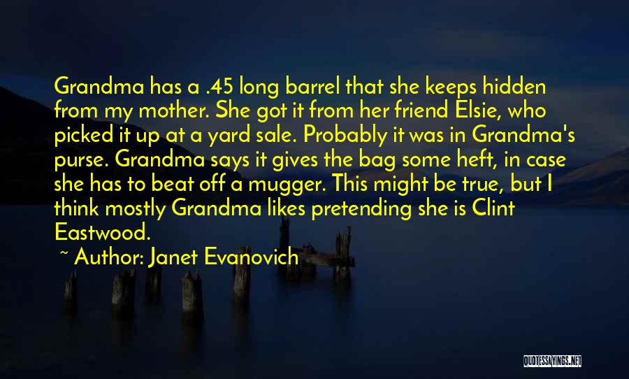 Janet Evanovich Quotes: Grandma Has A .45 Long Barrel That She Keeps Hidden From My Mother. She Got It From Her Friend Elsie,