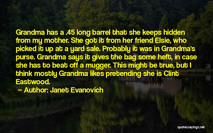 Janet Evanovich Quotes: Grandma Has A .45 Long Barrel That She Keeps Hidden From My Mother. She Got It From Her Friend Elsie,