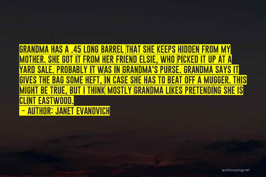 Janet Evanovich Quotes: Grandma Has A .45 Long Barrel That She Keeps Hidden From My Mother. She Got It From Her Friend Elsie,