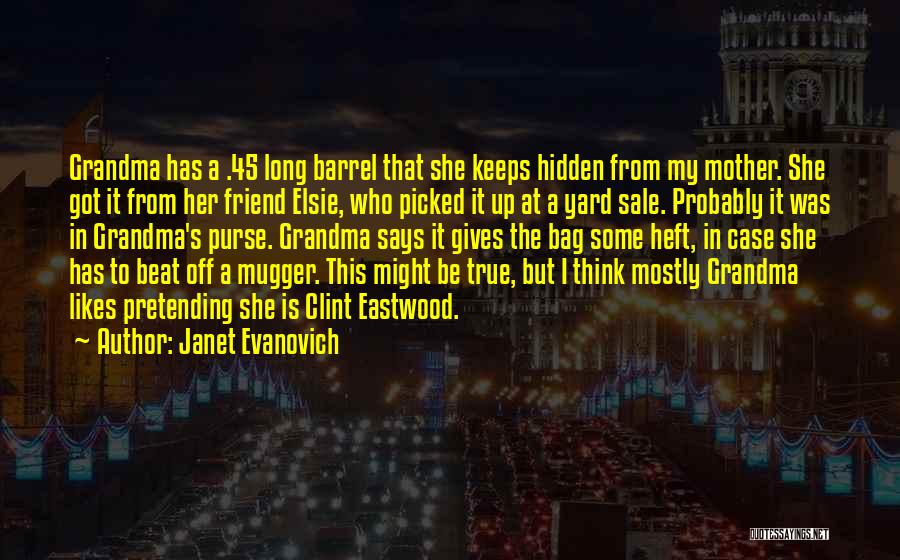 Janet Evanovich Quotes: Grandma Has A .45 Long Barrel That She Keeps Hidden From My Mother. She Got It From Her Friend Elsie,