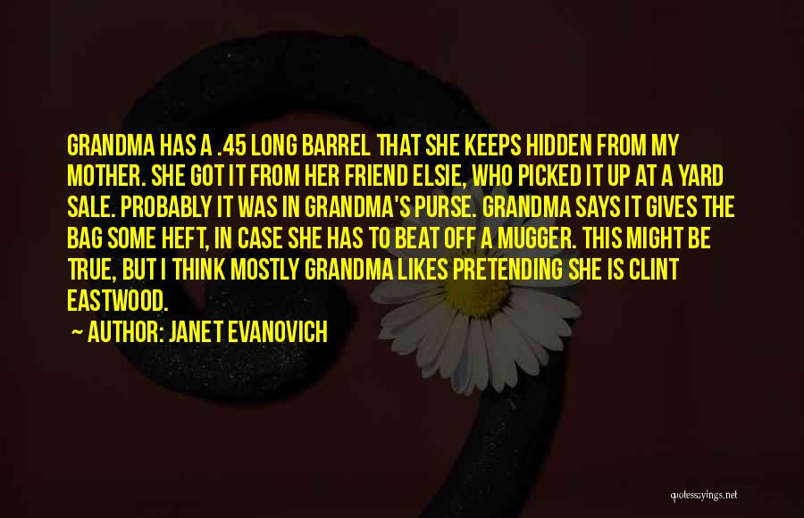 Janet Evanovich Quotes: Grandma Has A .45 Long Barrel That She Keeps Hidden From My Mother. She Got It From Her Friend Elsie,