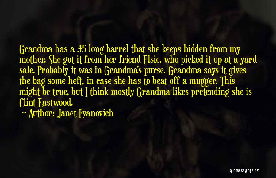 Janet Evanovich Quotes: Grandma Has A .45 Long Barrel That She Keeps Hidden From My Mother. She Got It From Her Friend Elsie,