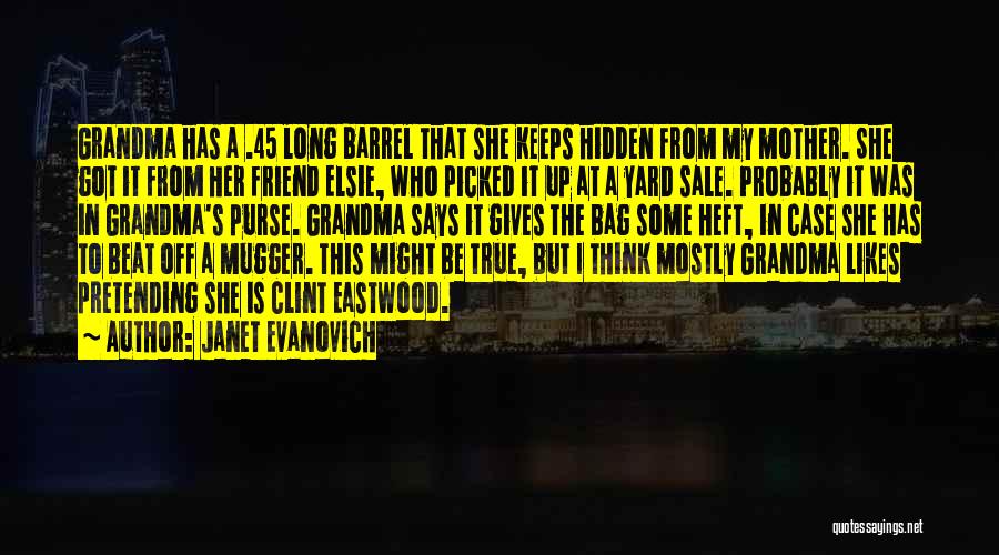 Janet Evanovich Quotes: Grandma Has A .45 Long Barrel That She Keeps Hidden From My Mother. She Got It From Her Friend Elsie,