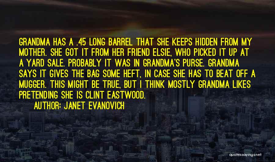 Janet Evanovich Quotes: Grandma Has A .45 Long Barrel That She Keeps Hidden From My Mother. She Got It From Her Friend Elsie,