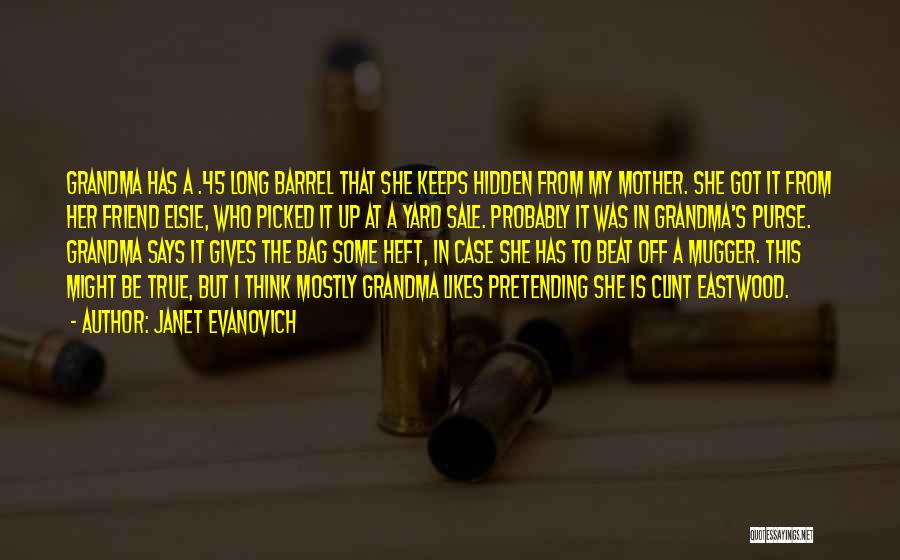 Janet Evanovich Quotes: Grandma Has A .45 Long Barrel That She Keeps Hidden From My Mother. She Got It From Her Friend Elsie,