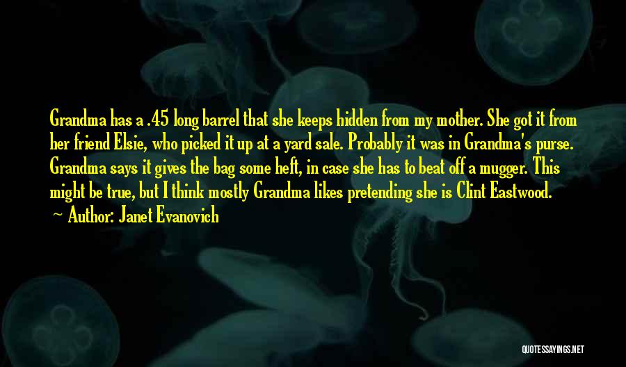 Janet Evanovich Quotes: Grandma Has A .45 Long Barrel That She Keeps Hidden From My Mother. She Got It From Her Friend Elsie,