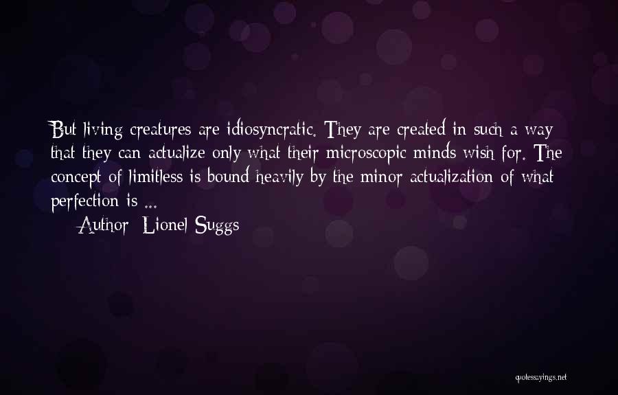 Lionel Suggs Quotes: But Living Creatures Are Idiosyncratic. They Are Created In Such A Way That They Can Actualize Only What Their Microscopic