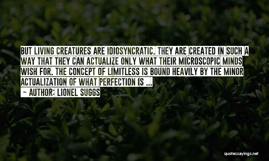 Lionel Suggs Quotes: But Living Creatures Are Idiosyncratic. They Are Created In Such A Way That They Can Actualize Only What Their Microscopic