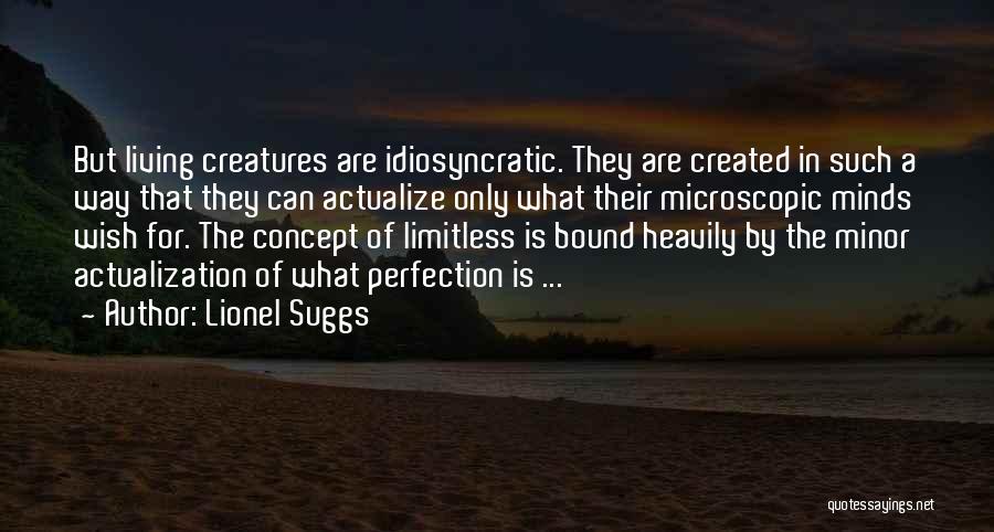 Lionel Suggs Quotes: But Living Creatures Are Idiosyncratic. They Are Created In Such A Way That They Can Actualize Only What Their Microscopic