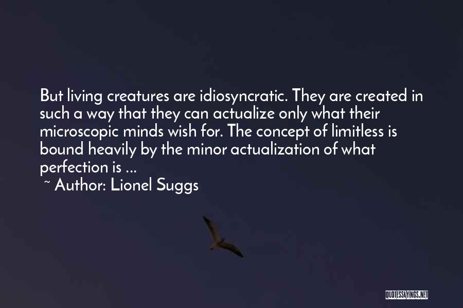 Lionel Suggs Quotes: But Living Creatures Are Idiosyncratic. They Are Created In Such A Way That They Can Actualize Only What Their Microscopic