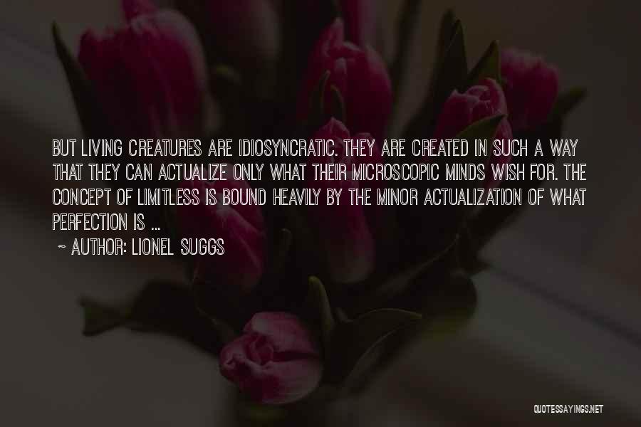 Lionel Suggs Quotes: But Living Creatures Are Idiosyncratic. They Are Created In Such A Way That They Can Actualize Only What Their Microscopic