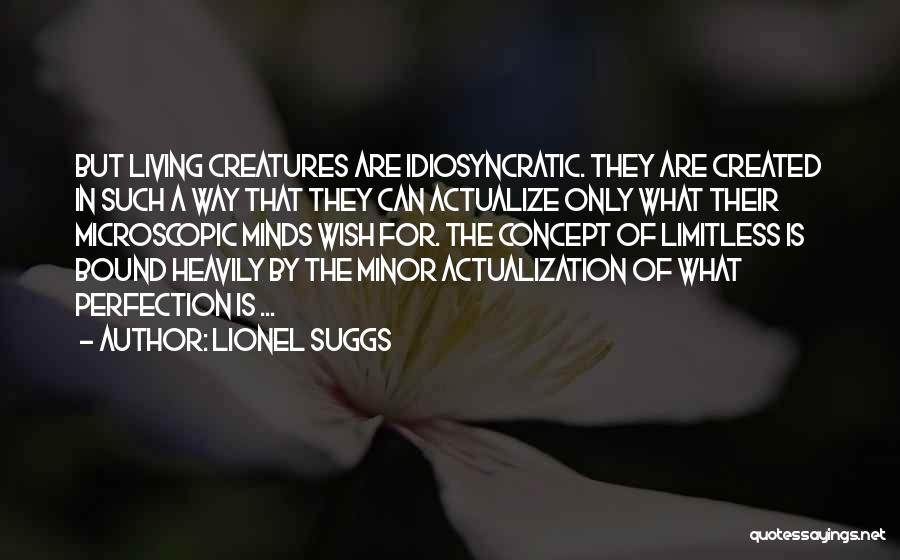 Lionel Suggs Quotes: But Living Creatures Are Idiosyncratic. They Are Created In Such A Way That They Can Actualize Only What Their Microscopic