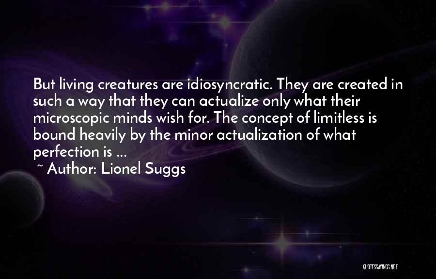 Lionel Suggs Quotes: But Living Creatures Are Idiosyncratic. They Are Created In Such A Way That They Can Actualize Only What Their Microscopic