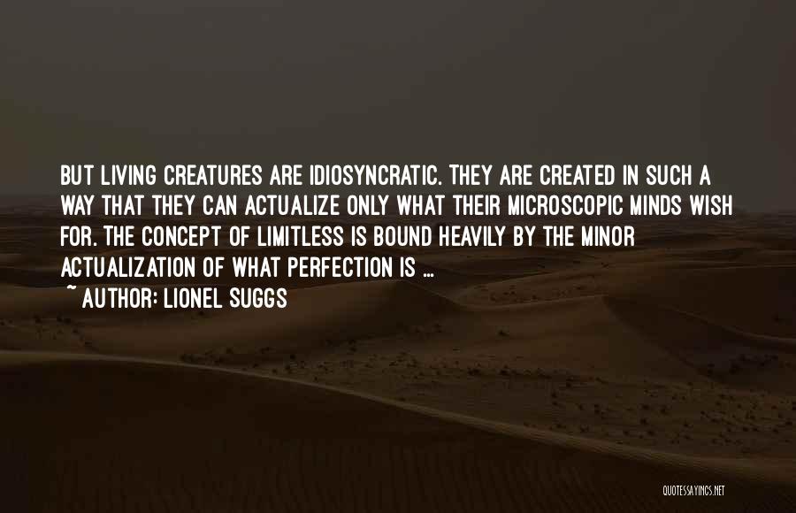 Lionel Suggs Quotes: But Living Creatures Are Idiosyncratic. They Are Created In Such A Way That They Can Actualize Only What Their Microscopic