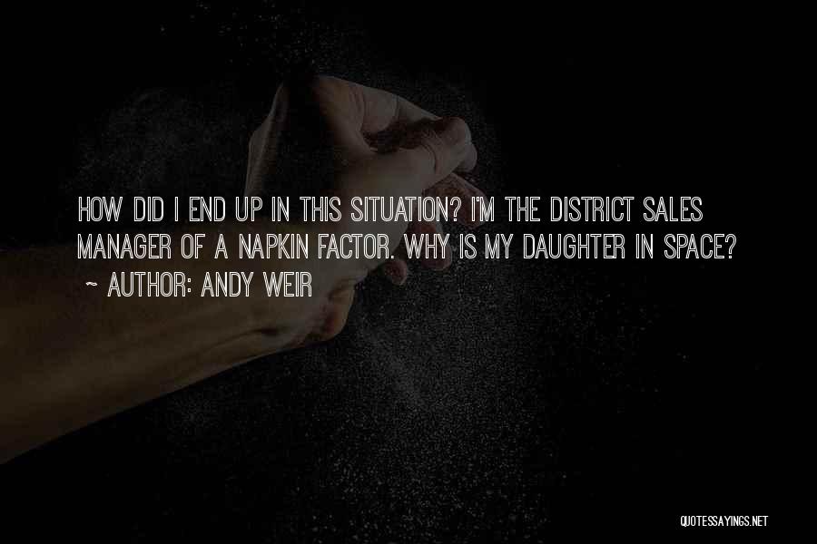 Andy Weir Quotes: How Did I End Up In This Situation? I'm The District Sales Manager Of A Napkin Factor. Why Is My