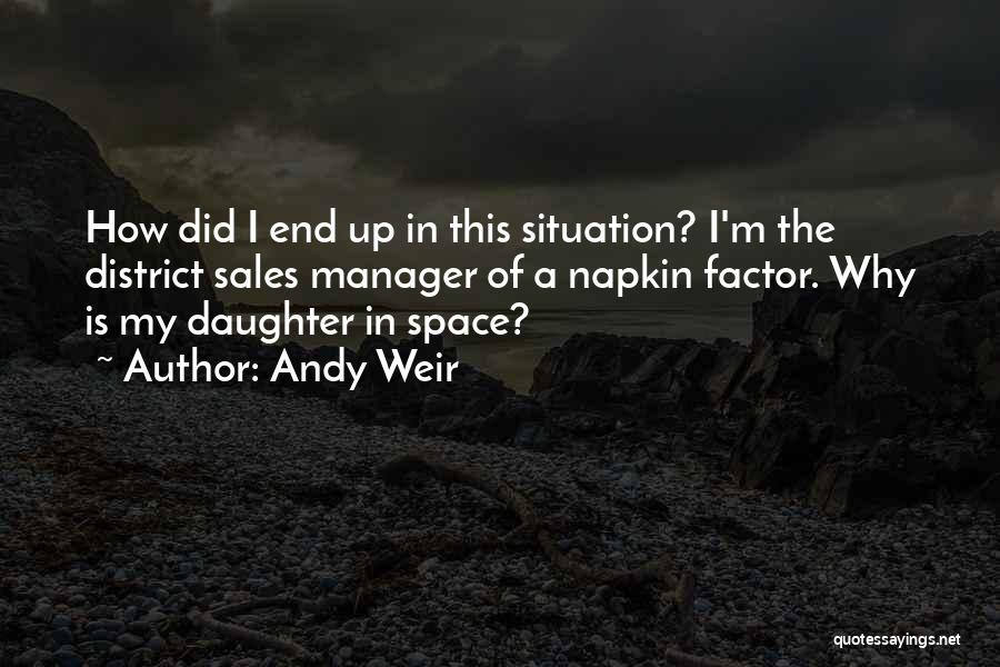 Andy Weir Quotes: How Did I End Up In This Situation? I'm The District Sales Manager Of A Napkin Factor. Why Is My