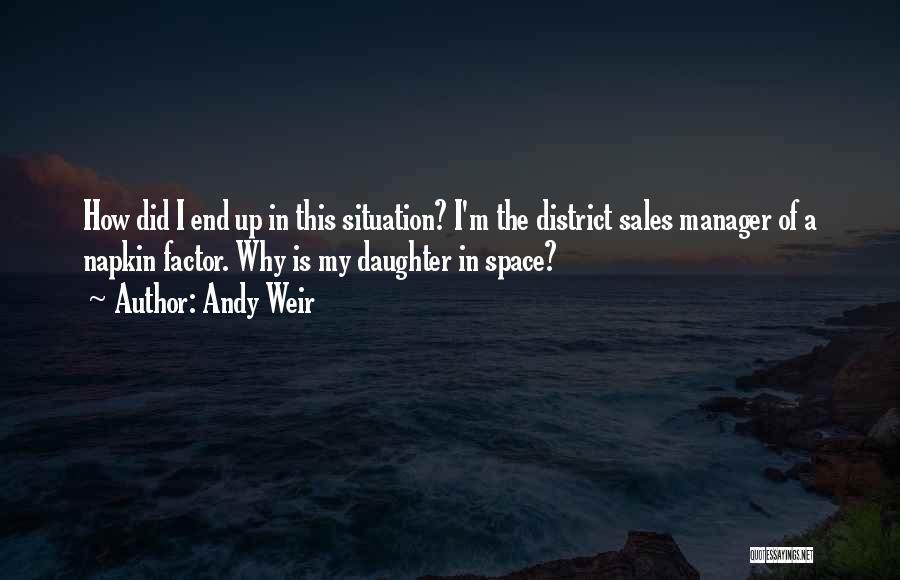 Andy Weir Quotes: How Did I End Up In This Situation? I'm The District Sales Manager Of A Napkin Factor. Why Is My