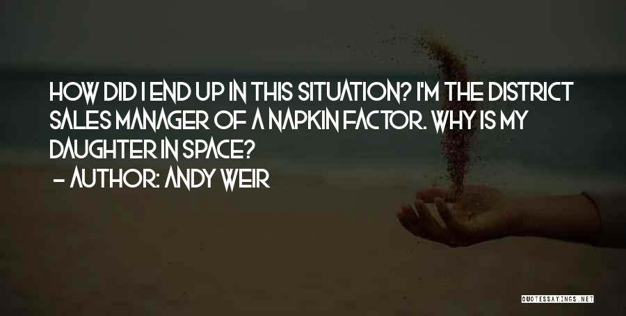 Andy Weir Quotes: How Did I End Up In This Situation? I'm The District Sales Manager Of A Napkin Factor. Why Is My