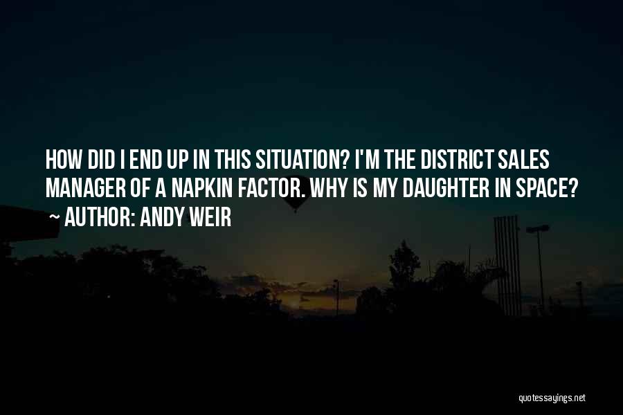 Andy Weir Quotes: How Did I End Up In This Situation? I'm The District Sales Manager Of A Napkin Factor. Why Is My