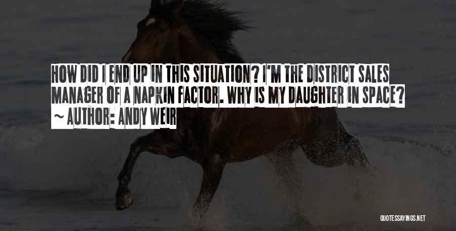 Andy Weir Quotes: How Did I End Up In This Situation? I'm The District Sales Manager Of A Napkin Factor. Why Is My