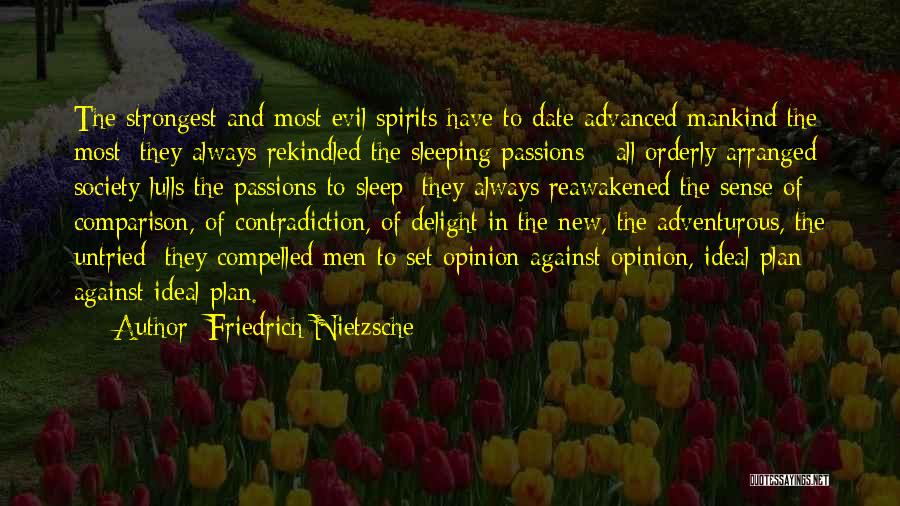 Friedrich Nietzsche Quotes: The Strongest And Most Evil Spirits Have To Date Advanced Mankind The Most: They Always Rekindled The Sleeping Passions -