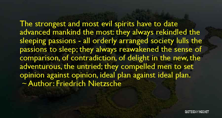 Friedrich Nietzsche Quotes: The Strongest And Most Evil Spirits Have To Date Advanced Mankind The Most: They Always Rekindled The Sleeping Passions -