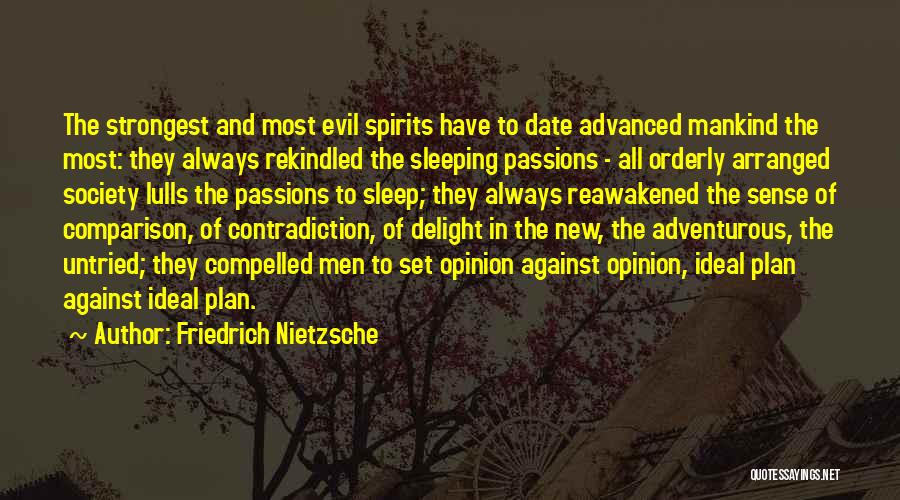 Friedrich Nietzsche Quotes: The Strongest And Most Evil Spirits Have To Date Advanced Mankind The Most: They Always Rekindled The Sleeping Passions -