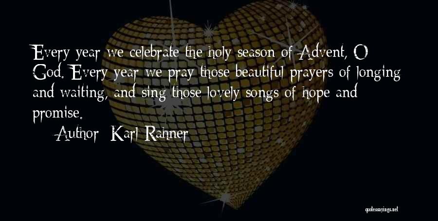 Karl Rahner Quotes: Every Year We Celebrate The Holy Season Of Advent, O God. Every Year We Pray Those Beautiful Prayers Of Longing