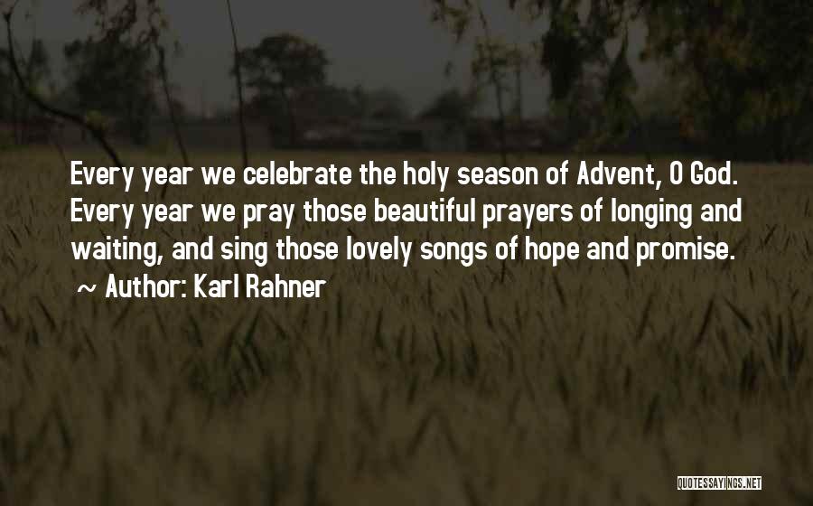 Karl Rahner Quotes: Every Year We Celebrate The Holy Season Of Advent, O God. Every Year We Pray Those Beautiful Prayers Of Longing