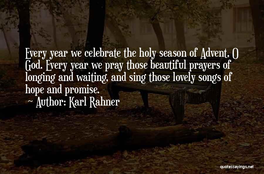 Karl Rahner Quotes: Every Year We Celebrate The Holy Season Of Advent, O God. Every Year We Pray Those Beautiful Prayers Of Longing