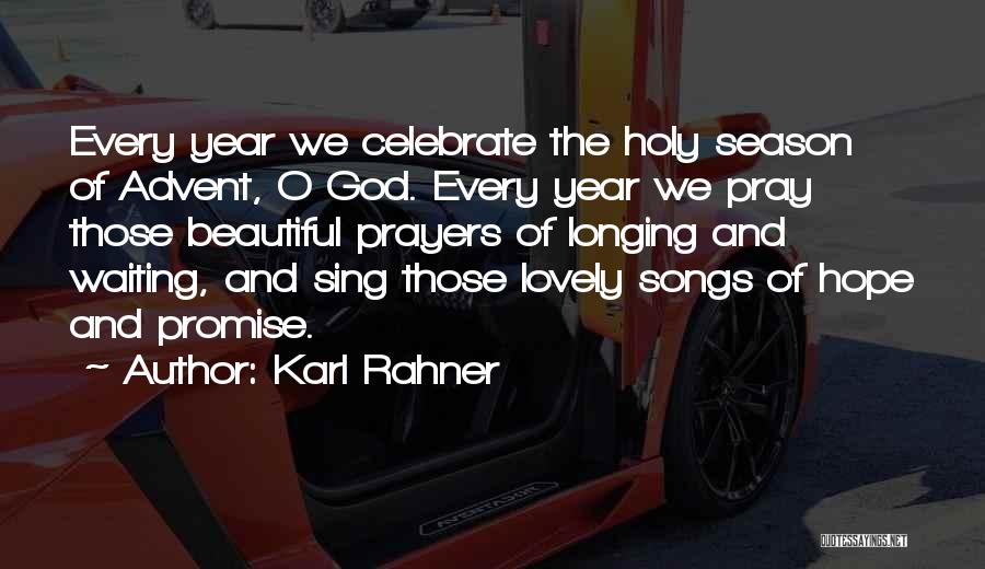 Karl Rahner Quotes: Every Year We Celebrate The Holy Season Of Advent, O God. Every Year We Pray Those Beautiful Prayers Of Longing