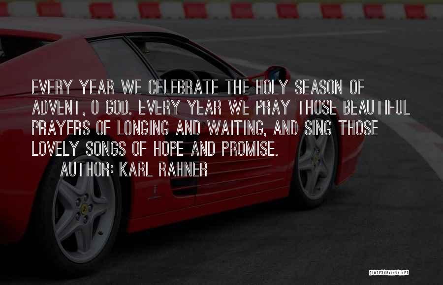 Karl Rahner Quotes: Every Year We Celebrate The Holy Season Of Advent, O God. Every Year We Pray Those Beautiful Prayers Of Longing