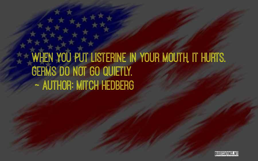 Mitch Hedberg Quotes: When You Put Listerine In Your Mouth, It Hurts. Germs Do Not Go Quietly.