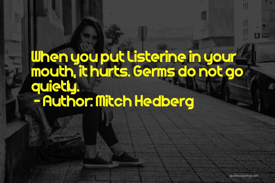 Mitch Hedberg Quotes: When You Put Listerine In Your Mouth, It Hurts. Germs Do Not Go Quietly.